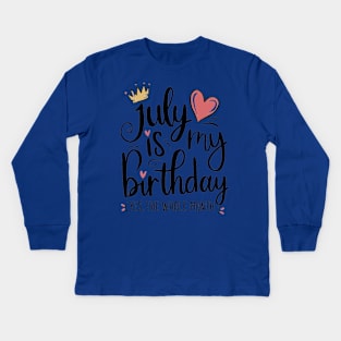 July Is My Birthday - Yes, The Whole Month Kids Long Sleeve T-Shirt